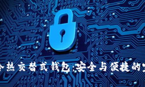区块链冷热交替式钱包：安全与便捷的完美结合