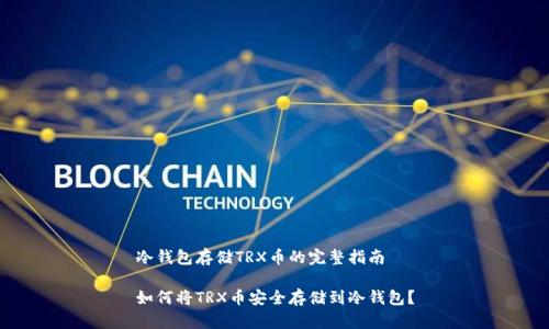 冷钱包存储TRX币的完整指南
如何将TRX币安全存储到冷钱包?