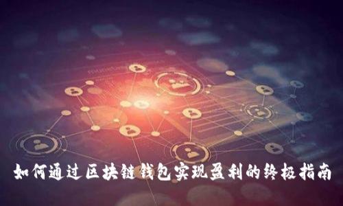 如何通过区块链钱包实现盈利的终极指南