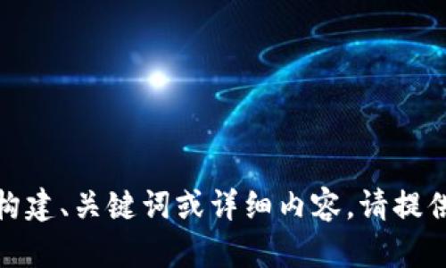 抱歉，似乎没有接收到你的请求内容。如果你需要帮助构建、关键词或详细内容，请提供一些具体的主题或关键词，我将很乐意为你提供支持！