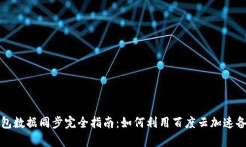 比特币钱包数据同步完全指南:如何利用百度云加速备份与恢复
