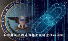 如何解决比特币钱包更新速度慢的问题?