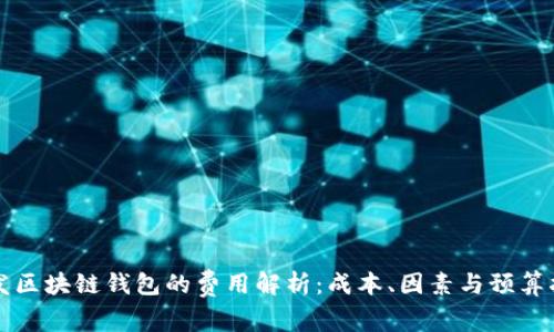 开发区块链钱包的费用解析:成本、因素与预算指南