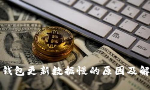 比特币钱包更新数据慢的原因及解决方案