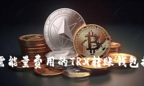 无需能量费用的TRX转账钱包推荐