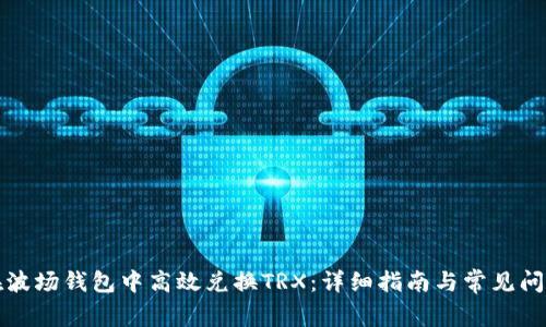 如何在波场钱包中高效兑换TRX:详细指南与常见问题解答