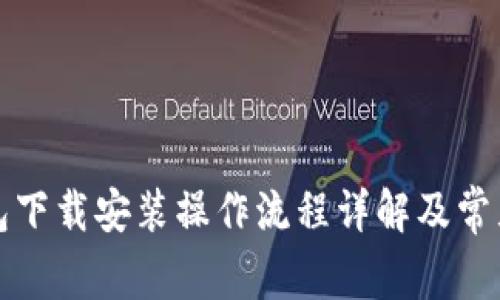 比特币钱包下载安装操作流程详解及常见问题解答