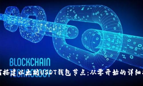 如何搭建以太坊USDT钱包节点:从零开始的详细指南