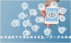 如何在线下申请比特币钱包:一步一步的指南