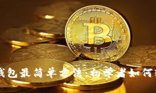 区块链钱包最简单方法:初学者如何轻松入门