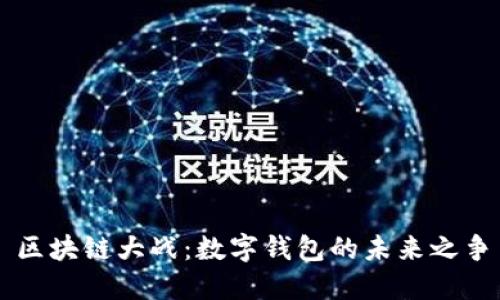区块链大战：数字钱包的未来之争