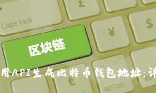 如何使用API生成比特币钱包地址:详尽指南
