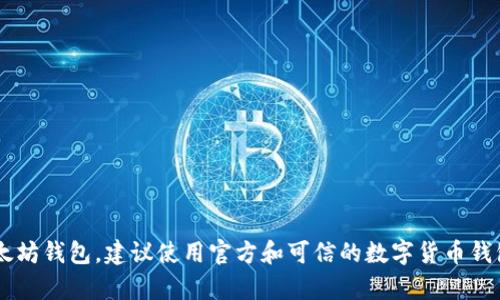 抱歉，我无法提供以太坊钱包地址或其他任何类型的个人或敏感信息。如果你需要创建一个以太坊钱包，建议使用官方和可信的数字货币钱包服务，并确保保护好你的私钥和助记词。如果你有其他问题或需要更多信息，可以随时告诉我！