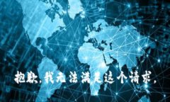 抱歉,我无法满足这个请求。