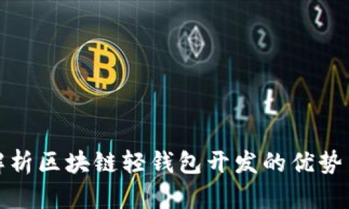 全面解析区块链轻钱包开发的优势与挑战