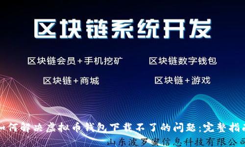 如何解决虚拟币钱包下载不了的问题:完整指南
