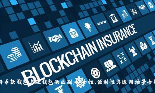 比特币软钱包与硬钱包的区别:安全性、便利性与适用场景全解析