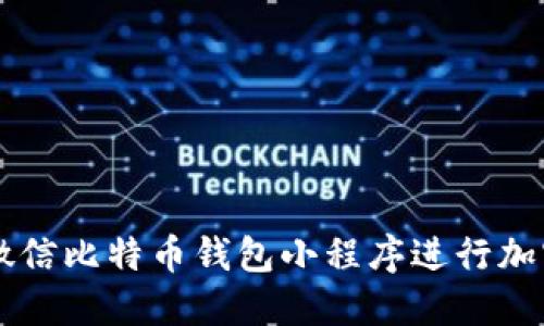 如何使用微信比特币钱包小程序进行加密货币交易