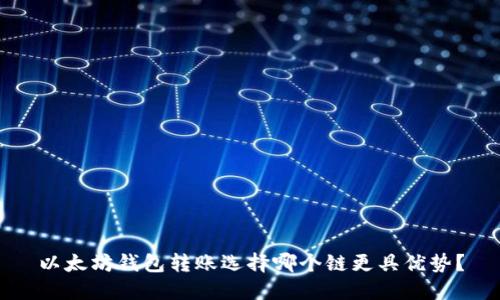 以太坊钱包转账选择哪个链更具优势?