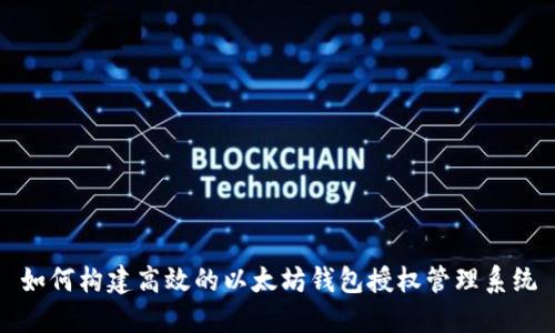 如何构建高效的以太坊钱包授权管理系统