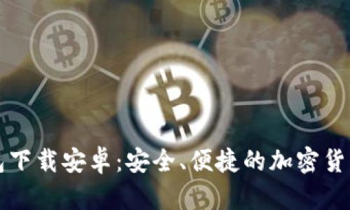 比特币官网钱包下载安卓：安全、便捷的加密货币存储解决方案