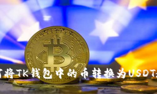 如何将TK钱包中的币转换为USDT教程