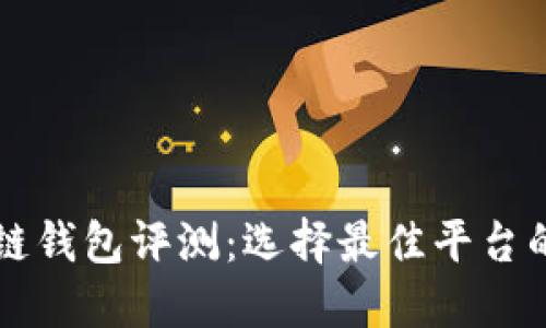 区块链钱包评测:选择最佳平台的指南