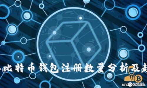 2023年比特币钱包注册数量分析及趋势展望