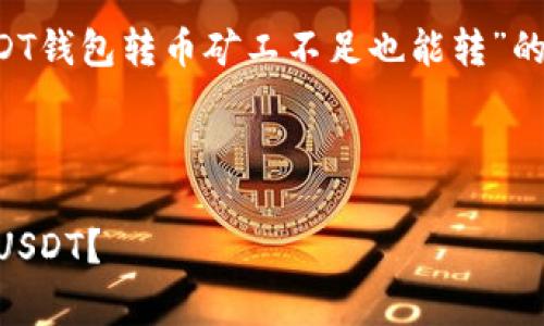 在这里,我将为您提供一个关于“USDT钱包转币矿工不足也能转”的、相关关键词,并详细展开问题解答。
如何在矿工费用不足的情况下转移USDT?