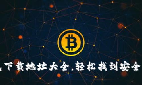 区块链钱包下载地址大全,轻松找到安全可靠的钱包