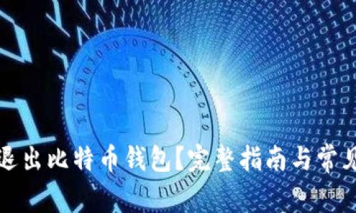 如何安全退出比特币钱包?完整指南与常见问题解答