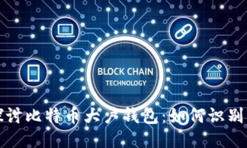 深入探讨比特币大户钱包:如何识别与管理