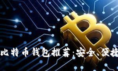 2023年最佳比特币钱包推荐:安全、便捷、易用的选择