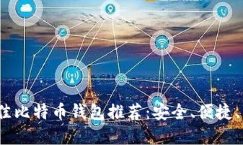 2023年最佳比特币钱包推荐:安全、便捷、易用的选择