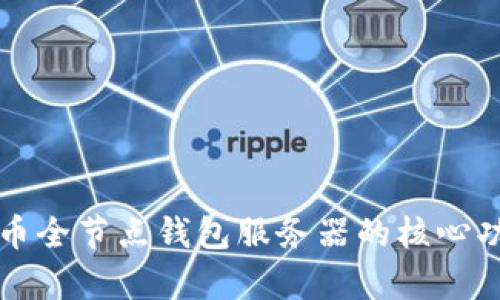 全面解析比特币全节点钱包服务器的核心功能与搭建指南