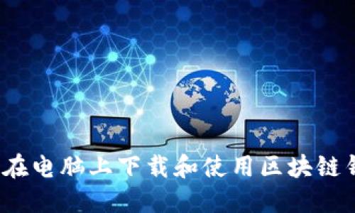 如何在电脑上下载和使用区块链钱包?