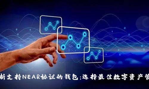 全面解析支持NEAR协议的钱包:选择最佳数字资产管理工具