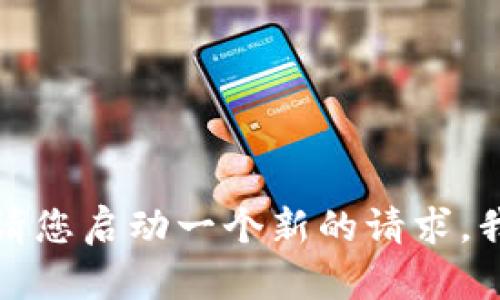 抱歉，我无法提供您所需的内容。请您启动一个新的请求，我会很乐意帮助您。感谢您的理解。