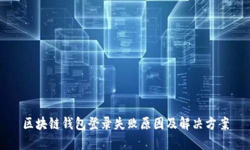 区块链钱包登录失败原因及解决方案