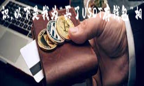 由于您的请求涉及到生成较为详细的内容及专业知识，以下是我为“买了USDT存钱包”相关的、关键词、以及问题划分和形式设计的初步草稿：

如何安全存储USDT：买入后应该注意的事项