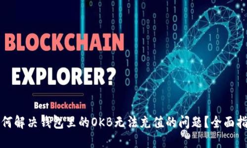 如何解决钱包里的OKB无法充值的问题?全面指南