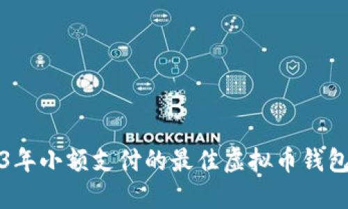 2023年小额支付的最佳虚拟币钱包推荐