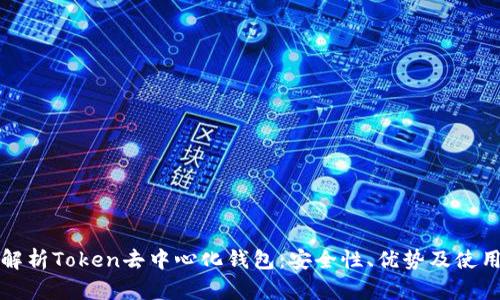全面解析Token去中心化钱包:安全性、优势及使用指南