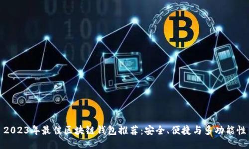 2023年最佳区块链钱包推荐:安全、便捷与多功能性