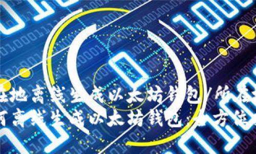 所在地离线生成以太坊钱包/所在地
如何离线生成以太坊钱包:全方位指南