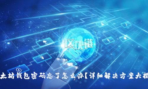 以太坊钱包密码忘了怎么办?详细解决方案大揭秘