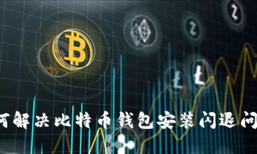 如何解决比特币钱包安装闪退问题?