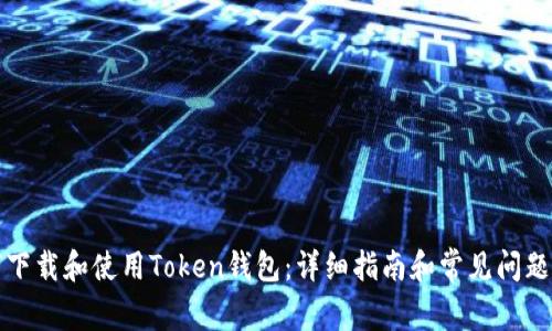 如何下载和使用Token钱包:详细指南和常见问题解答