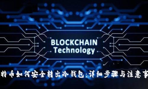 比特币如何安全转出冷钱包：详细步骤与注意事项