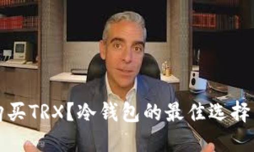 如何安全购买TRX?冷钱包的最佳选择与使用指南